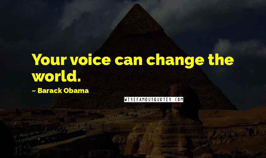 Barack Obama Quotes: Your voice can change the world.