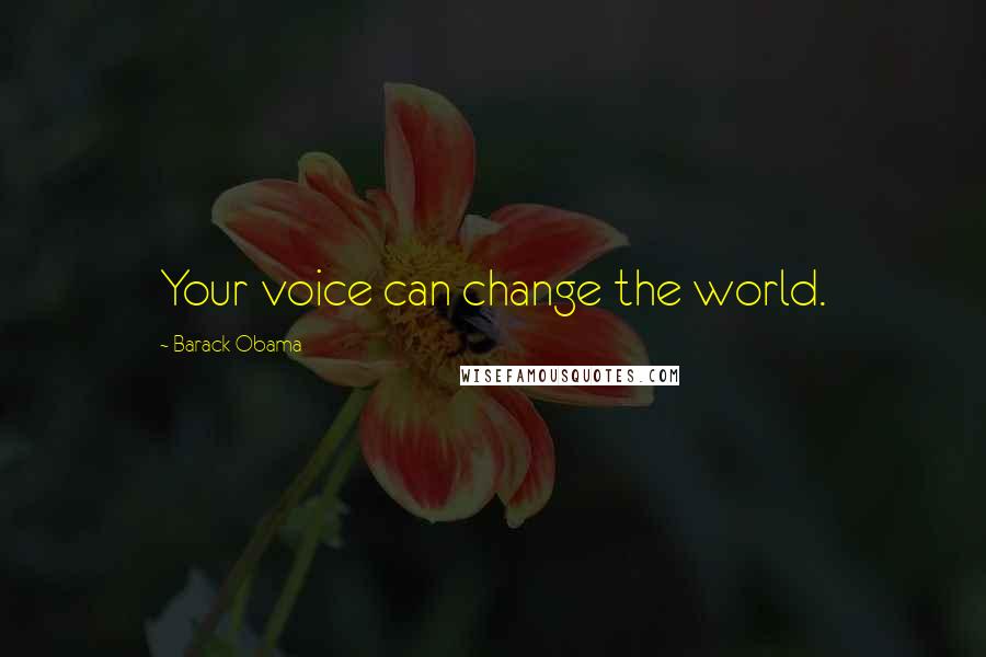 Barack Obama Quotes: Your voice can change the world.