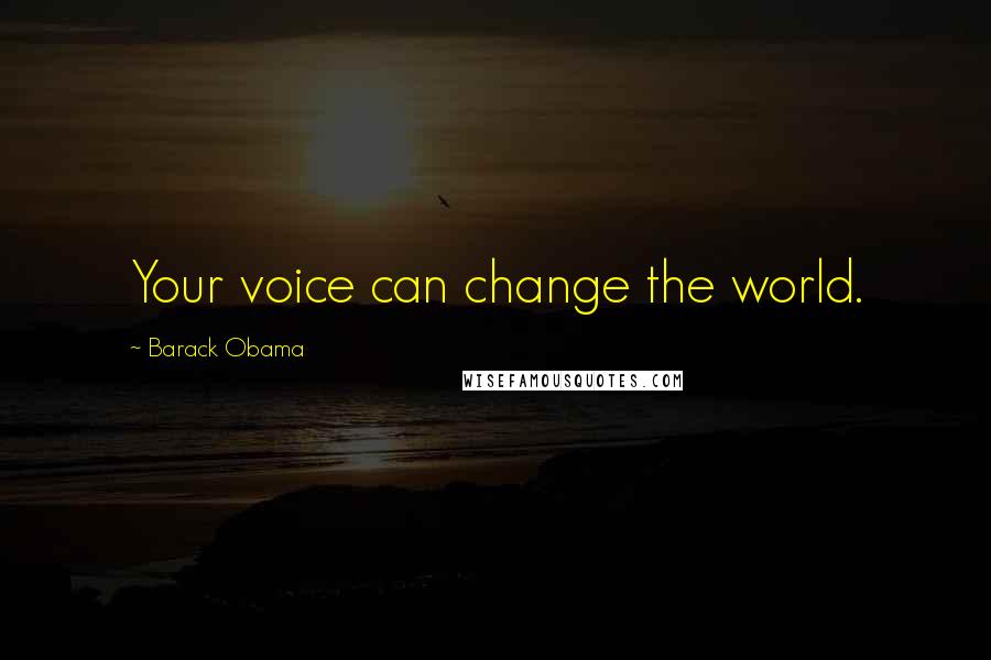 Barack Obama Quotes: Your voice can change the world.