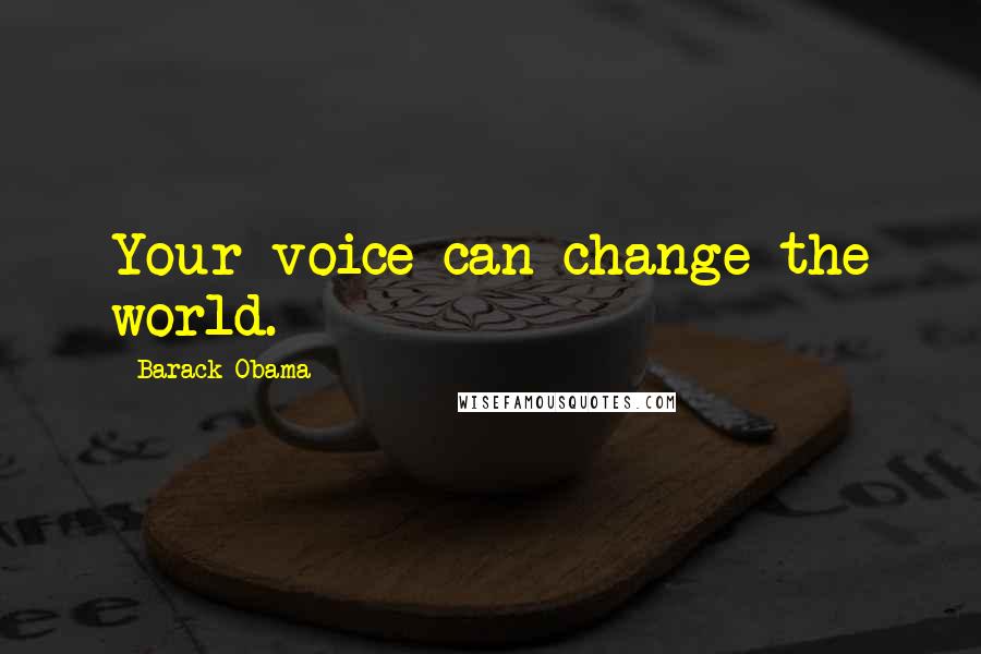 Barack Obama Quotes: Your voice can change the world.