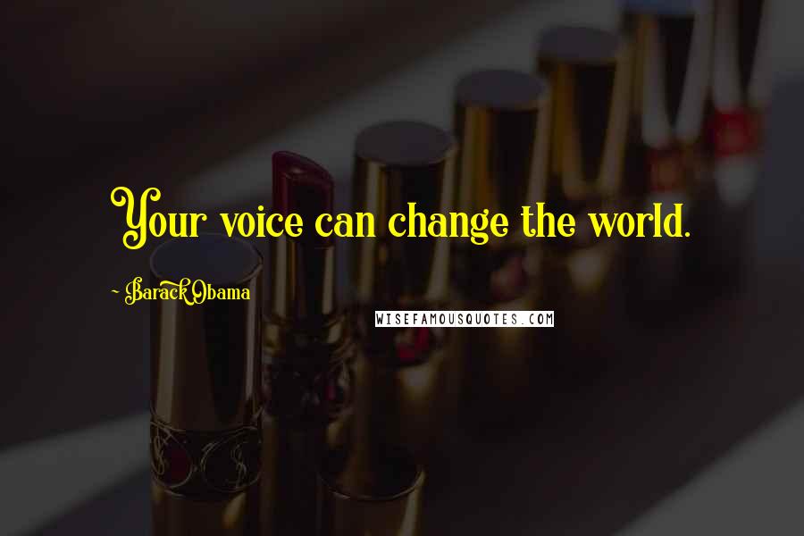 Barack Obama Quotes: Your voice can change the world.