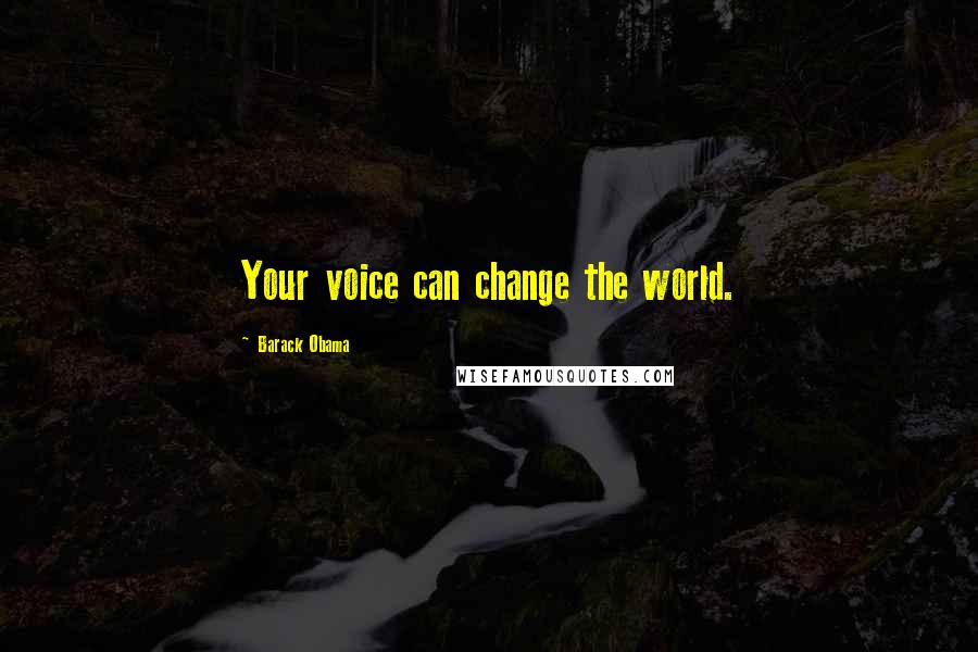 Barack Obama Quotes: Your voice can change the world.