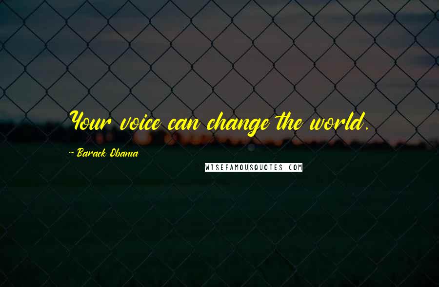 Barack Obama Quotes: Your voice can change the world.