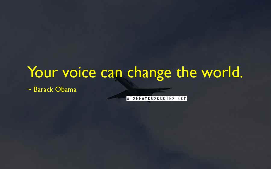 Barack Obama Quotes: Your voice can change the world.