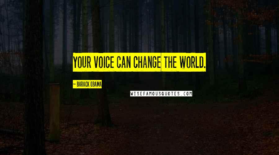 Barack Obama Quotes: Your voice can change the world.