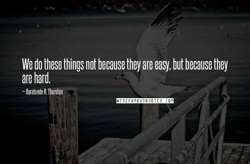 Baratunde R. Thurston Quotes: We do these things not because they are easy, but because they are hard.