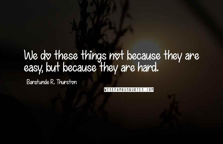 Baratunde R. Thurston Quotes: We do these things not because they are easy, but because they are hard.