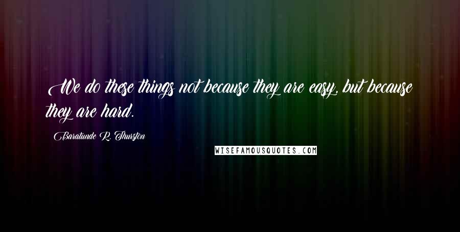 Baratunde R. Thurston Quotes: We do these things not because they are easy, but because they are hard.