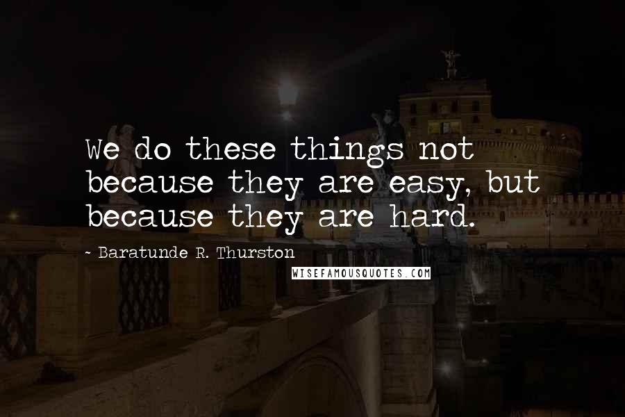 Baratunde R. Thurston Quotes: We do these things not because they are easy, but because they are hard.