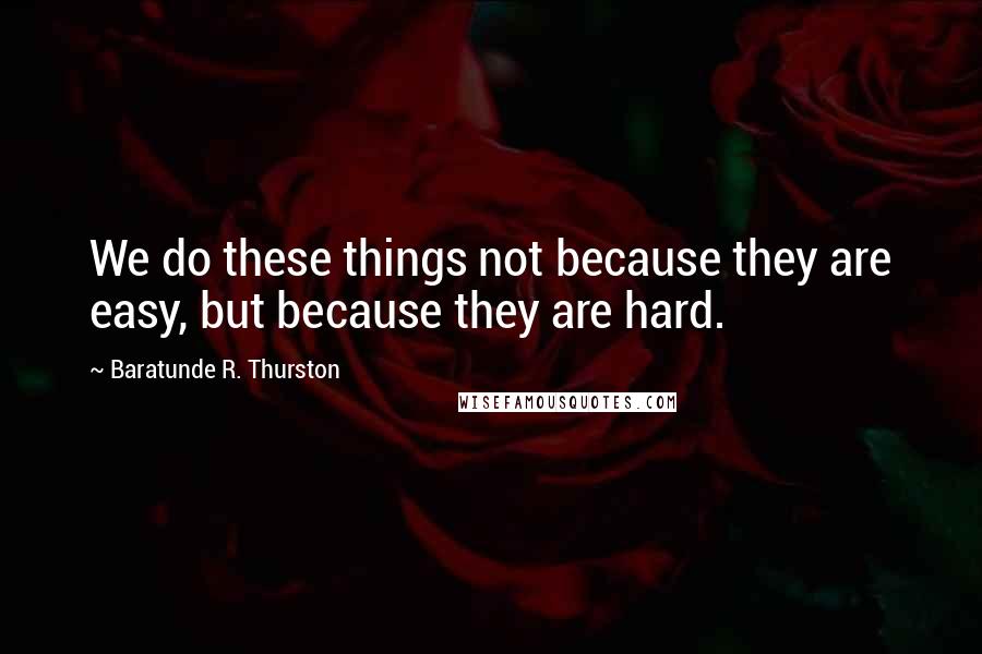 Baratunde R. Thurston Quotes: We do these things not because they are easy, but because they are hard.