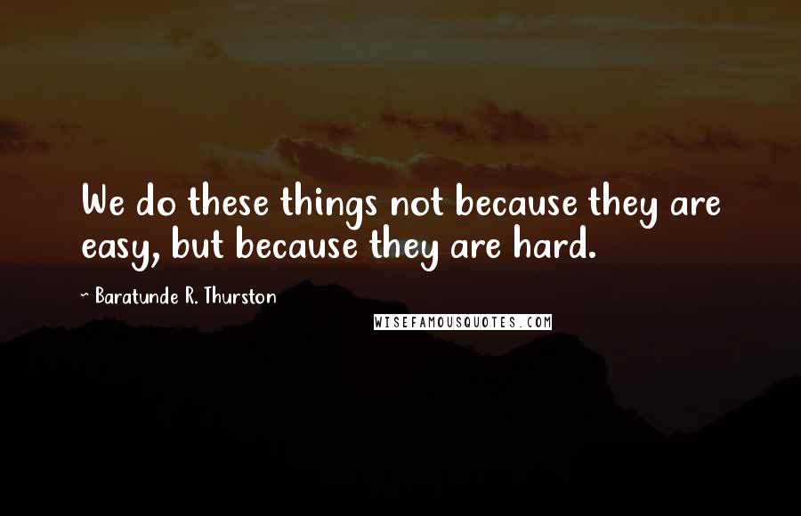 Baratunde R. Thurston Quotes: We do these things not because they are easy, but because they are hard.