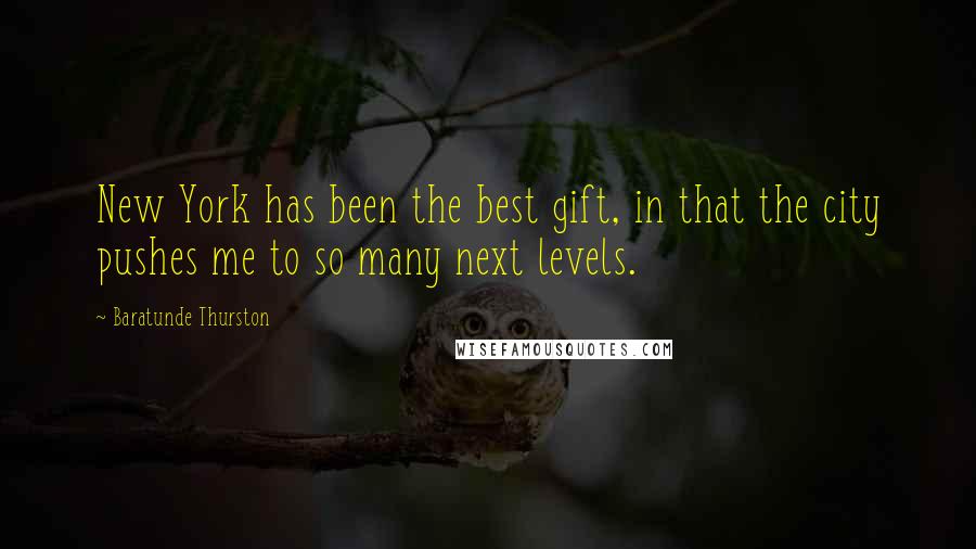 Baratunde Thurston Quotes: New York has been the best gift, in that the city pushes me to so many next levels.