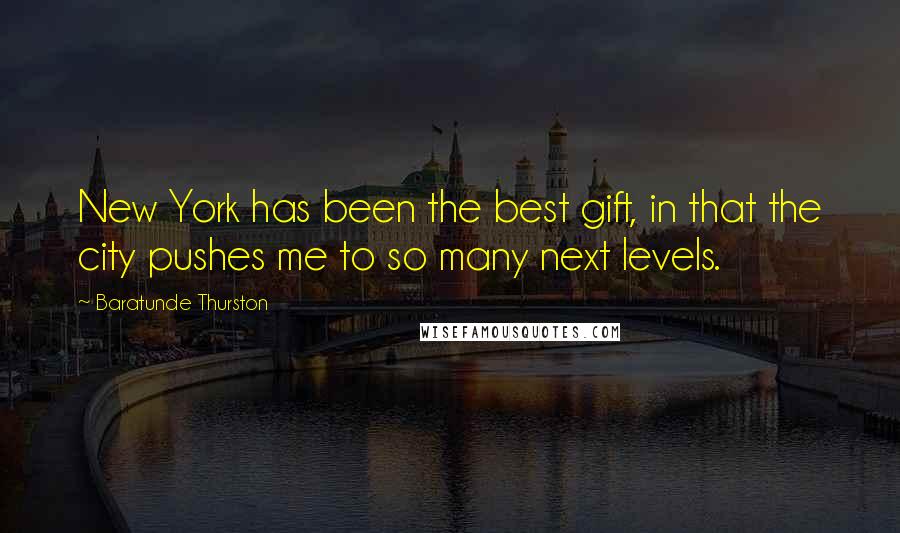 Baratunde Thurston Quotes: New York has been the best gift, in that the city pushes me to so many next levels.