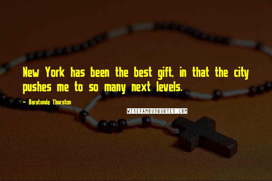 Baratunde Thurston Quotes: New York has been the best gift, in that the city pushes me to so many next levels.