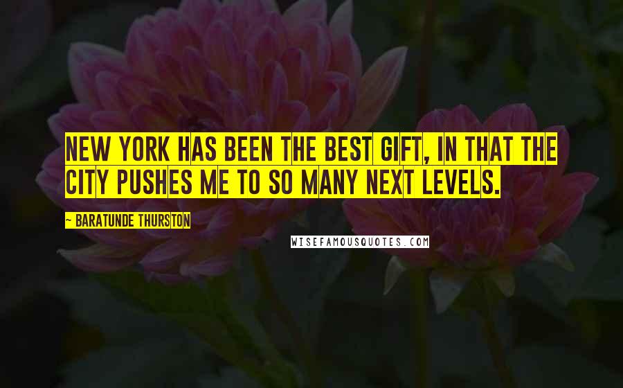 Baratunde Thurston Quotes: New York has been the best gift, in that the city pushes me to so many next levels.