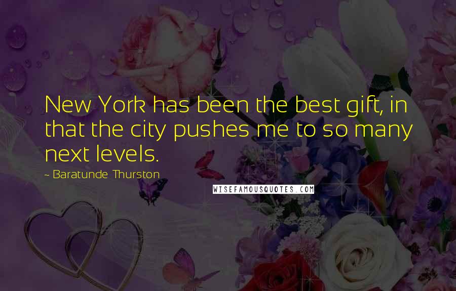 Baratunde Thurston Quotes: New York has been the best gift, in that the city pushes me to so many next levels.