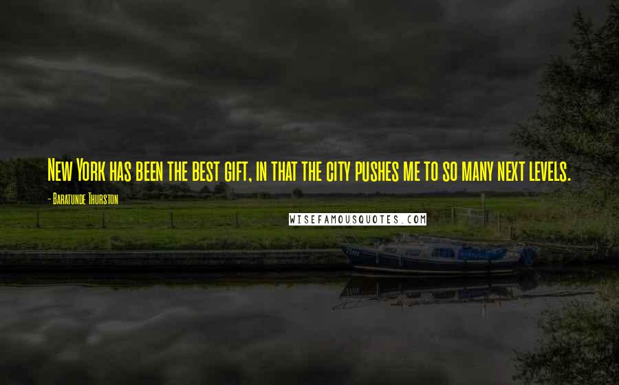 Baratunde Thurston Quotes: New York has been the best gift, in that the city pushes me to so many next levels.