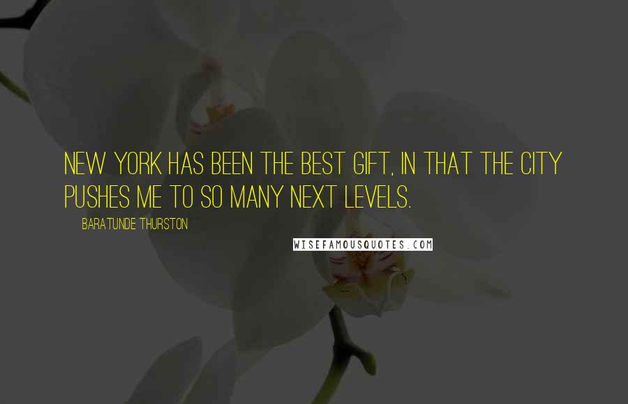 Baratunde Thurston Quotes: New York has been the best gift, in that the city pushes me to so many next levels.