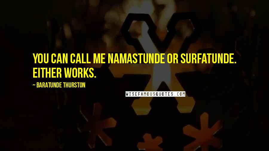 Baratunde Thurston Quotes: You can call me namastunde or surfatunde. Either works.