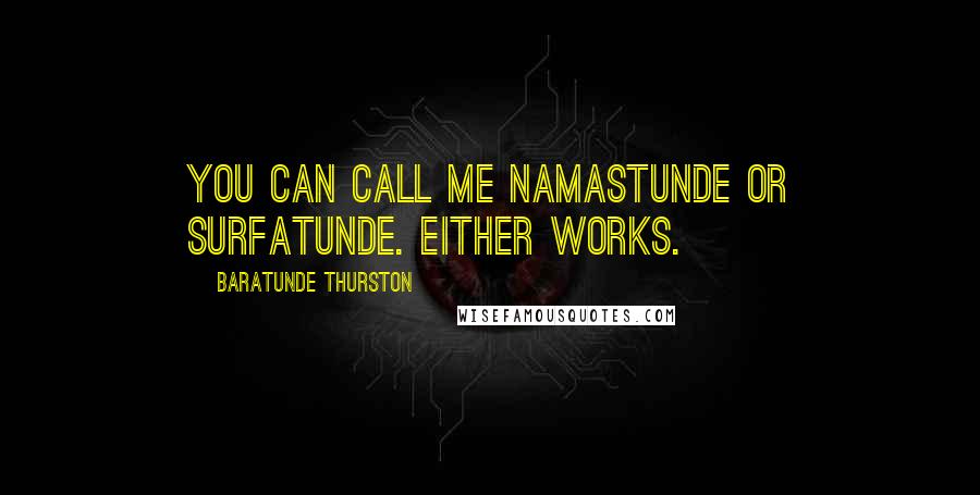 Baratunde Thurston Quotes: You can call me namastunde or surfatunde. Either works.