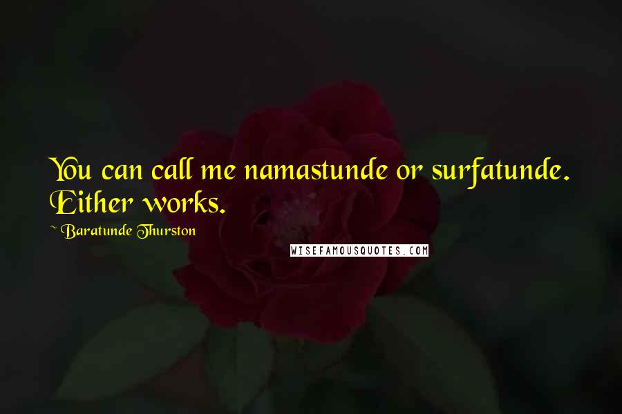 Baratunde Thurston Quotes: You can call me namastunde or surfatunde. Either works.