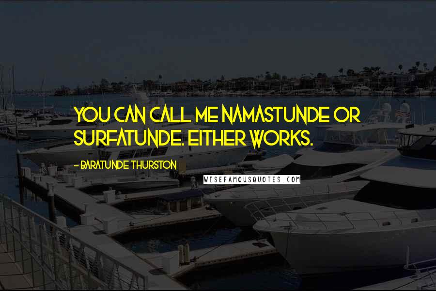 Baratunde Thurston Quotes: You can call me namastunde or surfatunde. Either works.