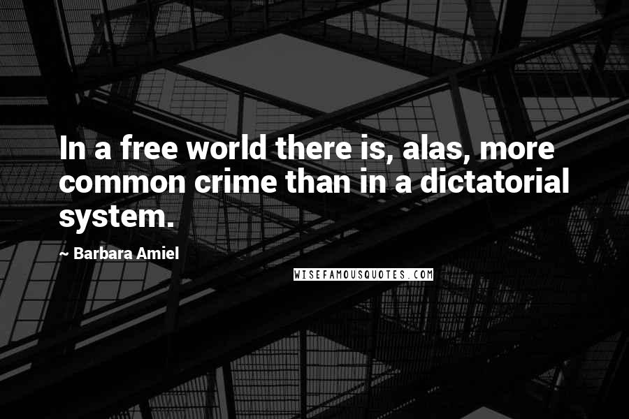 Barbara Amiel Quotes: In a free world there is, alas, more common crime than in a dictatorial system.