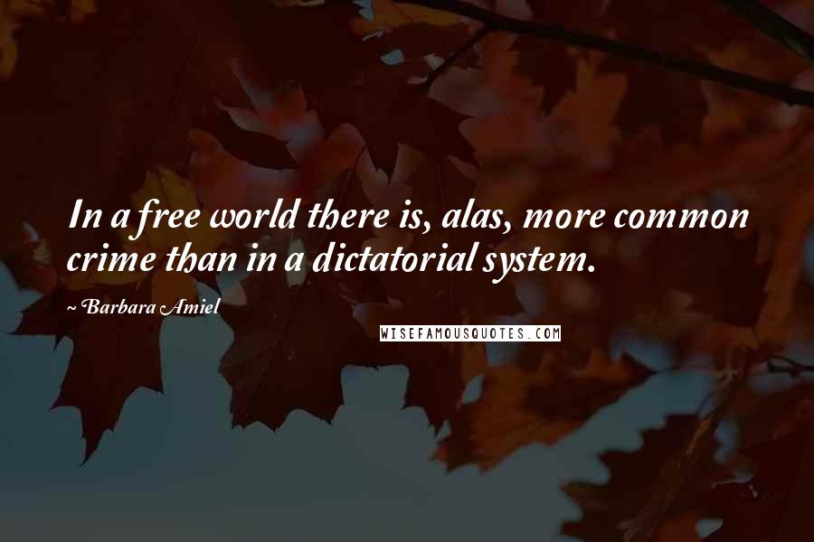 Barbara Amiel Quotes: In a free world there is, alas, more common crime than in a dictatorial system.