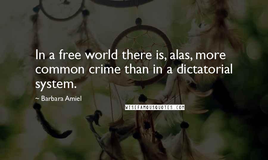 Barbara Amiel Quotes: In a free world there is, alas, more common crime than in a dictatorial system.