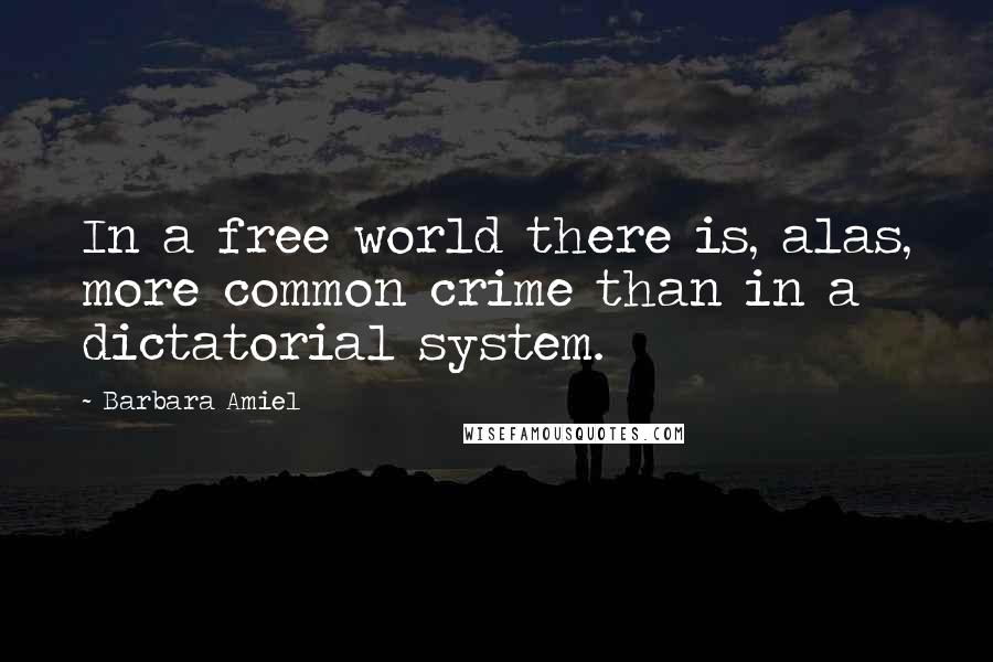 Barbara Amiel Quotes: In a free world there is, alas, more common crime than in a dictatorial system.