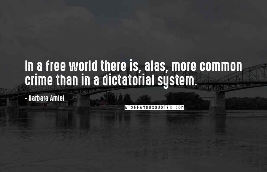 Barbara Amiel Quotes: In a free world there is, alas, more common crime than in a dictatorial system.