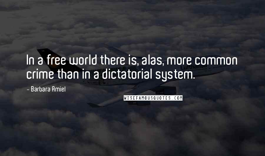 Barbara Amiel Quotes: In a free world there is, alas, more common crime than in a dictatorial system.