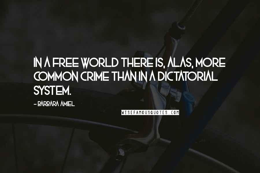 Barbara Amiel Quotes: In a free world there is, alas, more common crime than in a dictatorial system.