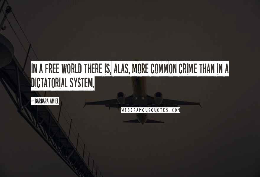 Barbara Amiel Quotes: In a free world there is, alas, more common crime than in a dictatorial system.