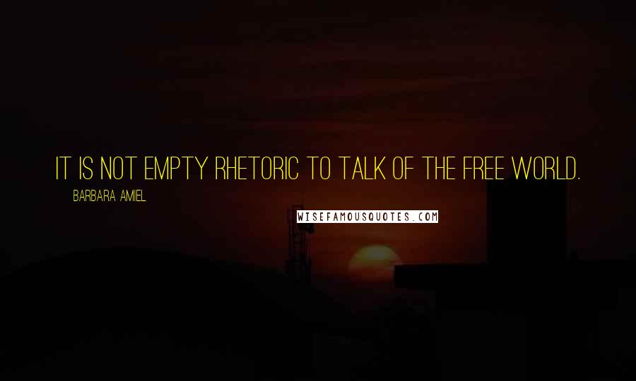 Barbara Amiel Quotes: It is not empty rhetoric to talk of the Free World.