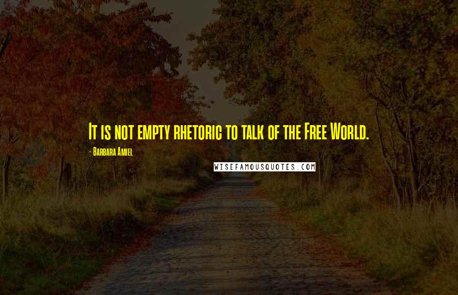 Barbara Amiel Quotes: It is not empty rhetoric to talk of the Free World.