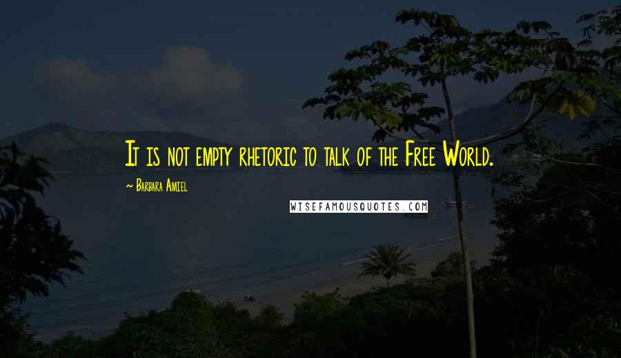 Barbara Amiel Quotes: It is not empty rhetoric to talk of the Free World.