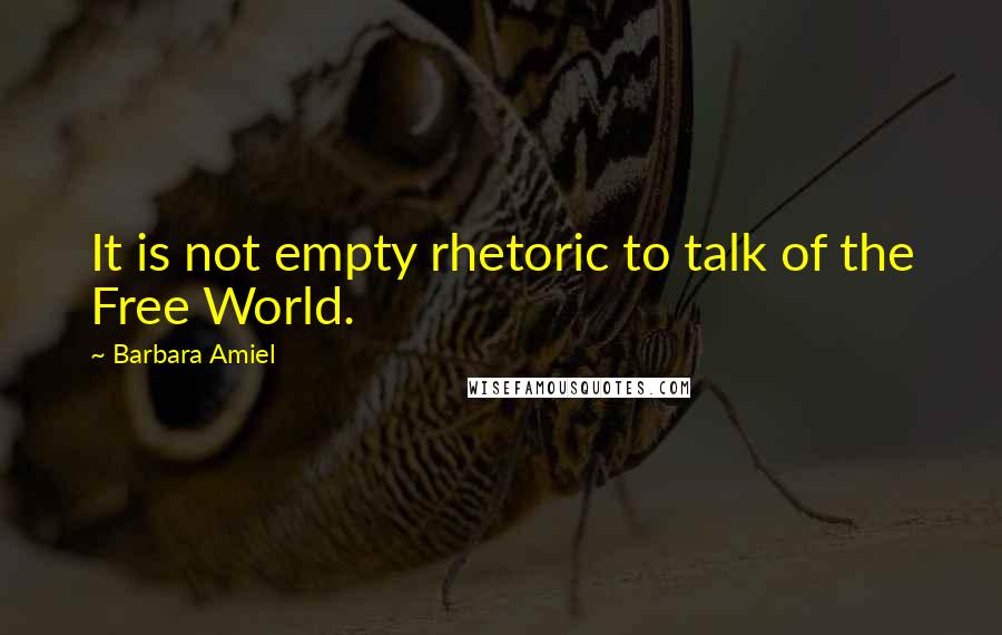 Barbara Amiel Quotes: It is not empty rhetoric to talk of the Free World.