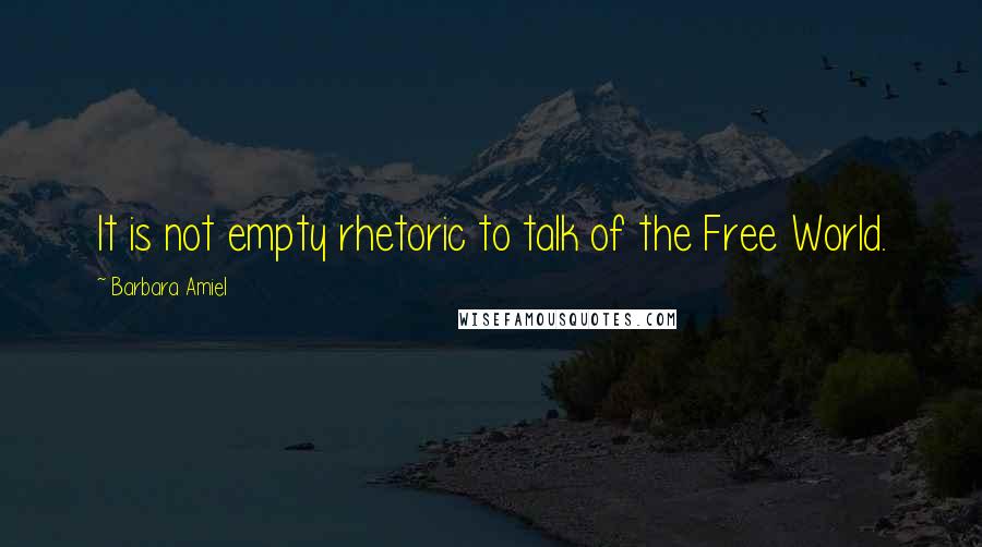 Barbara Amiel Quotes: It is not empty rhetoric to talk of the Free World.