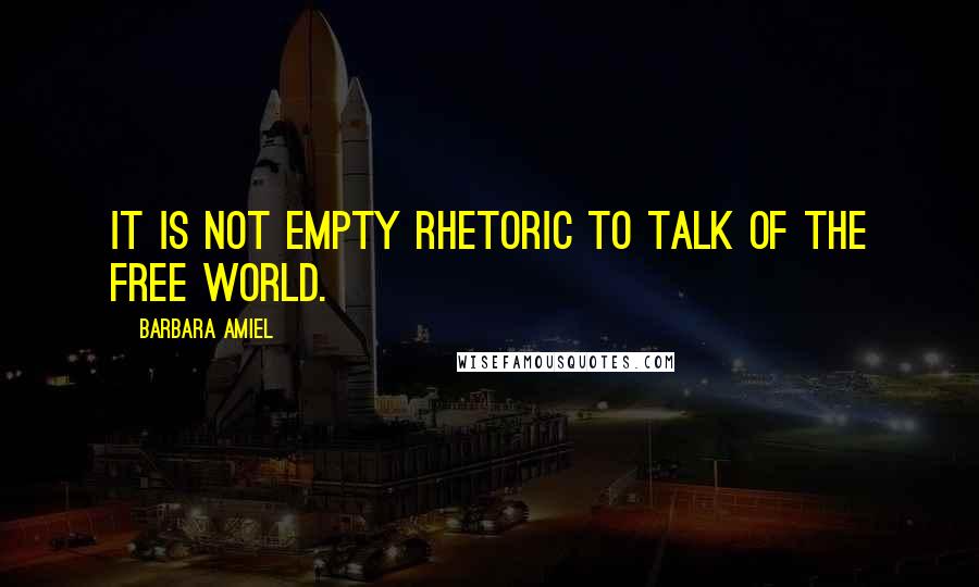 Barbara Amiel Quotes: It is not empty rhetoric to talk of the Free World.