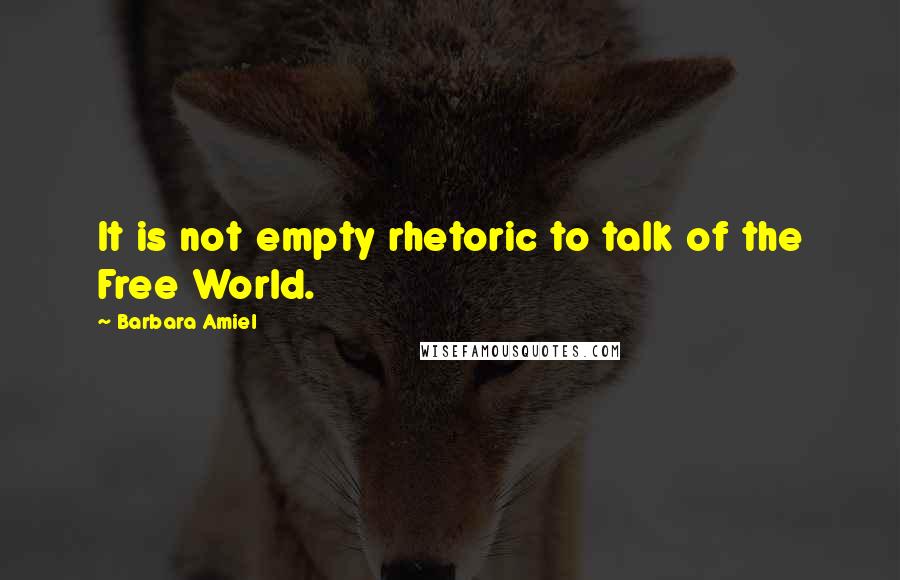 Barbara Amiel Quotes: It is not empty rhetoric to talk of the Free World.