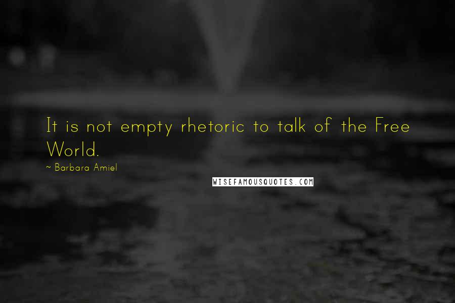 Barbara Amiel Quotes: It is not empty rhetoric to talk of the Free World.