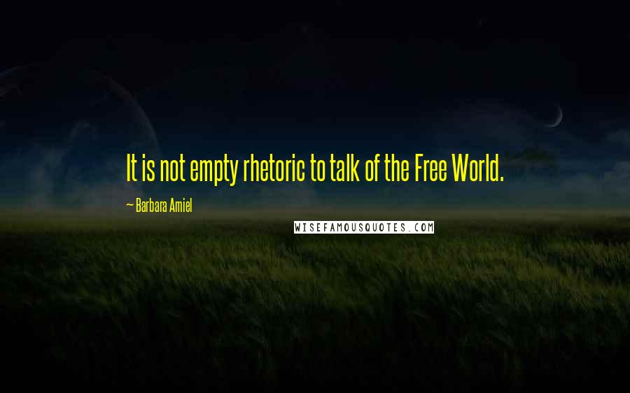 Barbara Amiel Quotes: It is not empty rhetoric to talk of the Free World.