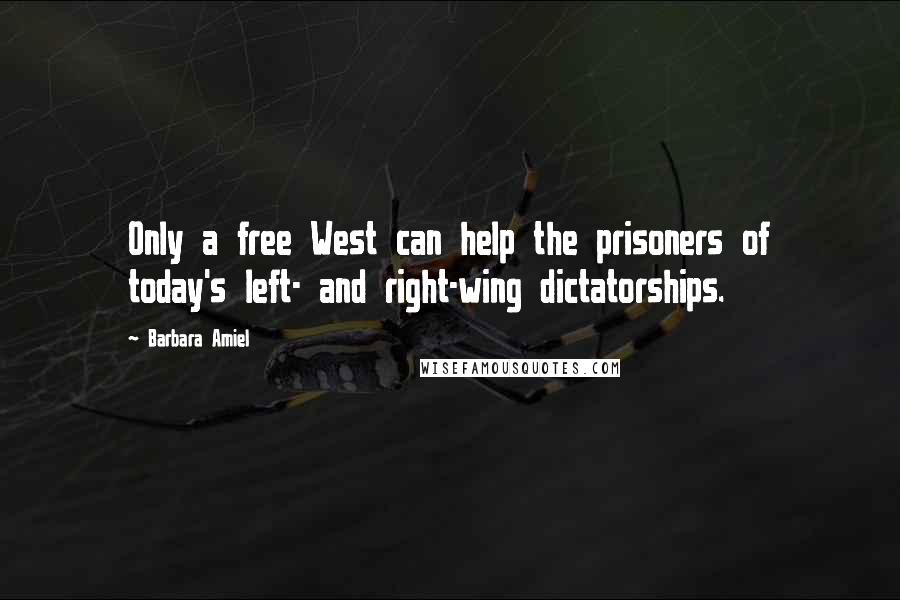 Barbara Amiel Quotes: Only a free West can help the prisoners of today's left- and right-wing dictatorships.