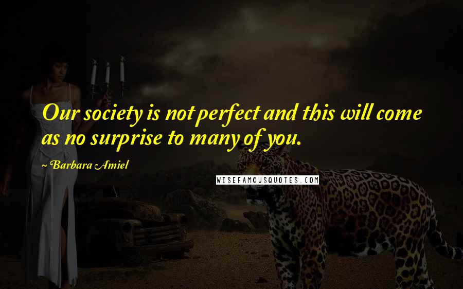 Barbara Amiel Quotes: Our society is not perfect and this will come as no surprise to many of you.