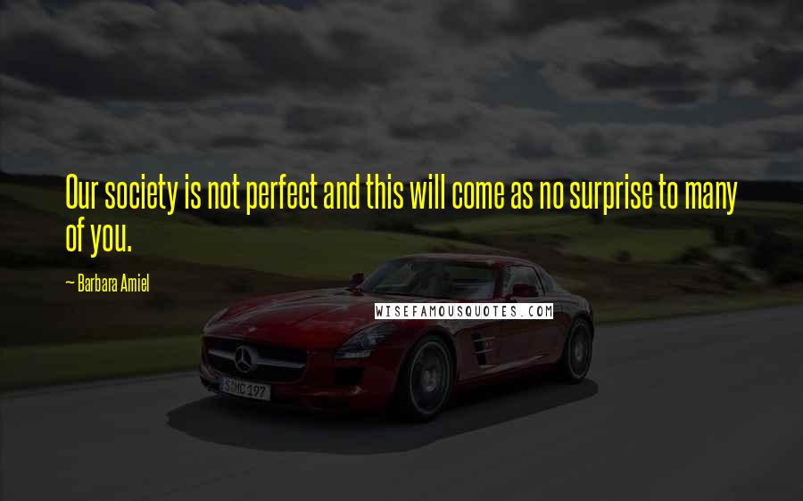 Barbara Amiel Quotes: Our society is not perfect and this will come as no surprise to many of you.
