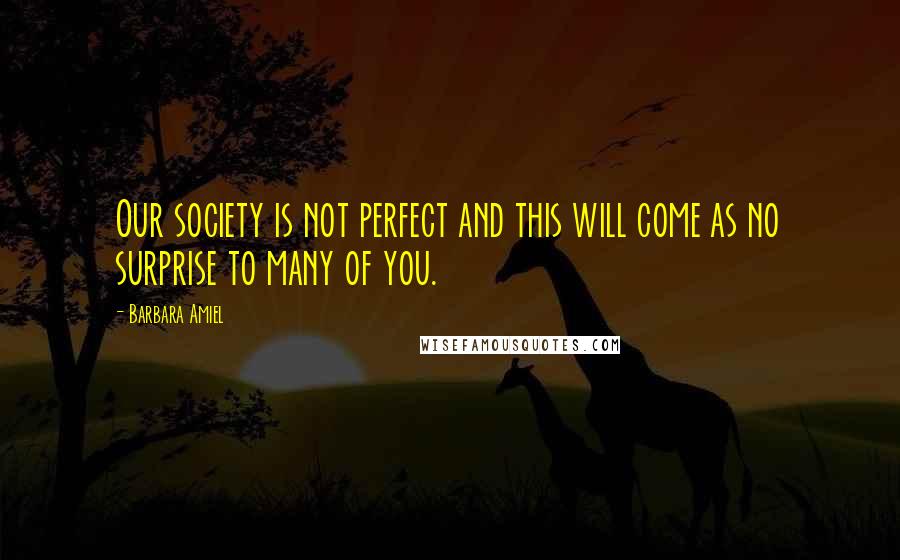 Barbara Amiel Quotes: Our society is not perfect and this will come as no surprise to many of you.