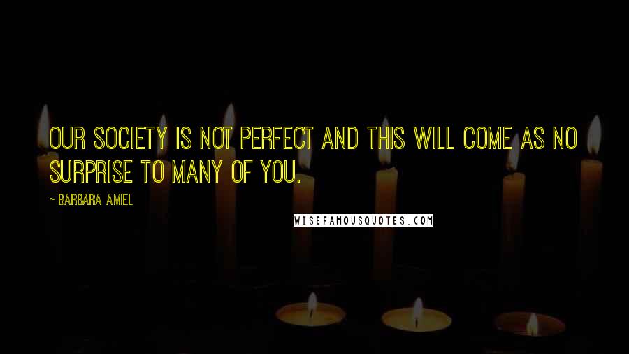 Barbara Amiel Quotes: Our society is not perfect and this will come as no surprise to many of you.
