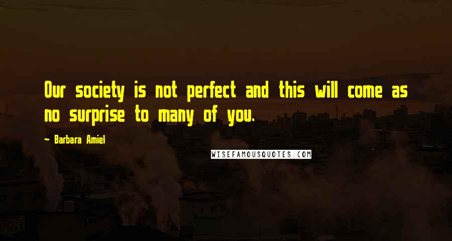 Barbara Amiel Quotes: Our society is not perfect and this will come as no surprise to many of you.