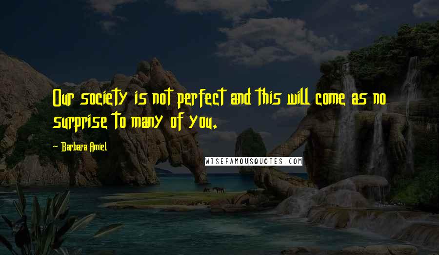 Barbara Amiel Quotes: Our society is not perfect and this will come as no surprise to many of you.